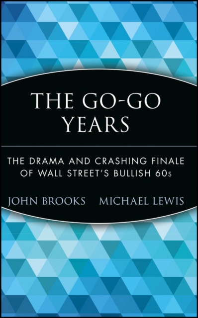 The Go-Go Years: The Drama and Crashing Finale of Wall Street's Bullish 60s - John Brooks