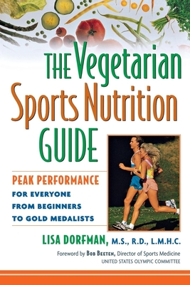 The Vegetarian Sports Nutrition Guide: Peak Performance for Everyone from Beginners to Gold Medalists - Lisa Dorfman