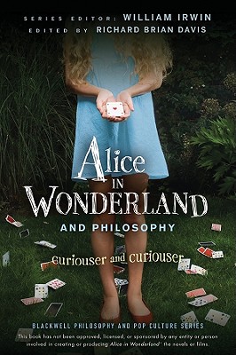 Alice in Wonderland and Philosophy: Curiouser and Curiouser - William Irwin