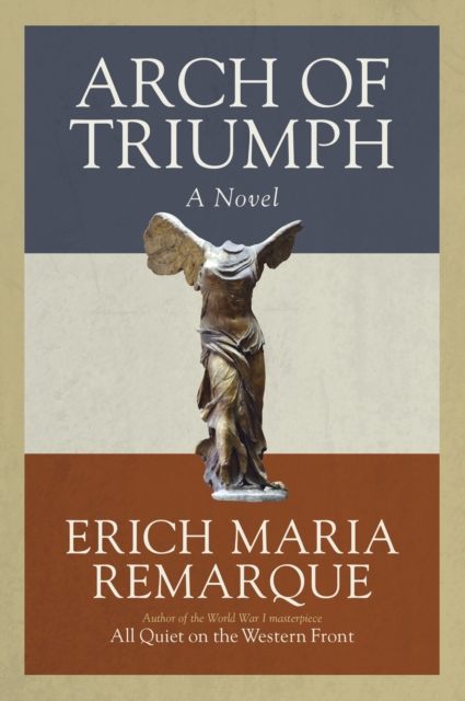 Arch of Triumph: Arch of Triumph: A Novel - Erich Maria Remarque