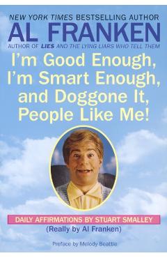 Poza produsului I'm Good Enough, I'm Smart Enough, and Doggone It, People Like Me!: Daily Affirmations By Stuart Smalley - Al Franken