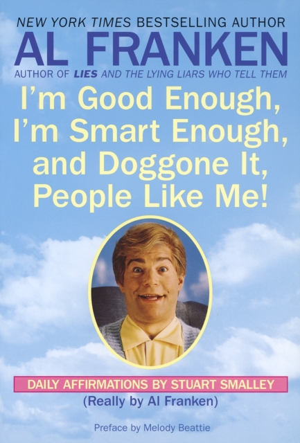 I'm Good Enough, I'm Smart Enough, and Doggone It, People Like Me!: Daily Affirmations By Stuart Smalley - Al Franken