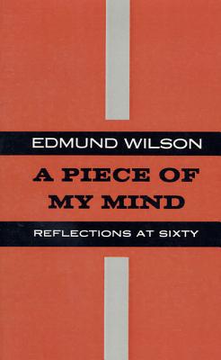 Piece of My Mind: Reflections at Sixty - Edmund Wilson