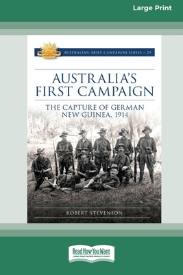 Australia's First Campaign: The Capture of German New Guinea, 1914 [16pt Large Print Edition] - Robert Stevenson