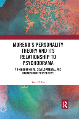 Moreno's Personality Theory and its Relationship to Psychodrama: A Philosophical, Developmental and Therapeutic Perspective - Rozei Telias