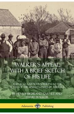 Coperta cărții 'Walker's Appeal, with a Brief Sketch of His Life: And Also, Garnet's Address to the Slaves of the United States of'