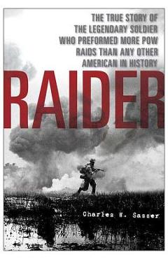 Coperta cărții 'Raider: The True Story of the Legendary Soldier Who Performed More POW Raids Than Any Other American in History -'
