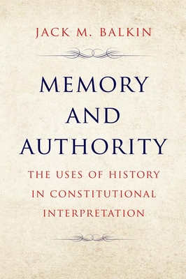 Memory and Authority: The Uses of History in Constitutional Interpretation - Jack M. Balkin