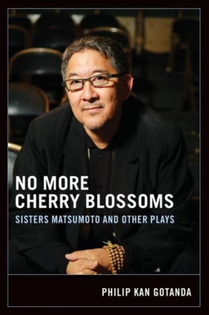 No More Cherry Blossoms: Sisters Matsumoto and Other Plays - Philip Kan Gotanda