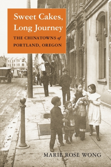 Sweet Cakes, Long Journey: The Chinatowns of Portland, Oregon - Marie Rose Wong