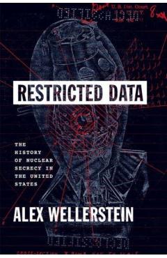 Restricted Data: The History of Nuclear Secrecy in the United States - Alex Wellerstein