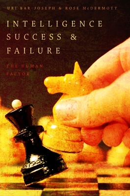 Intelligence Success and Failure: The Human Factor - Uri Bar-joseph