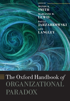 The Oxford Handbook of Organizational Paradox - Wendy K. Smith