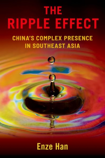 The Ripple Effect: China's Complex Presence in Southeast Asia - Enze Han