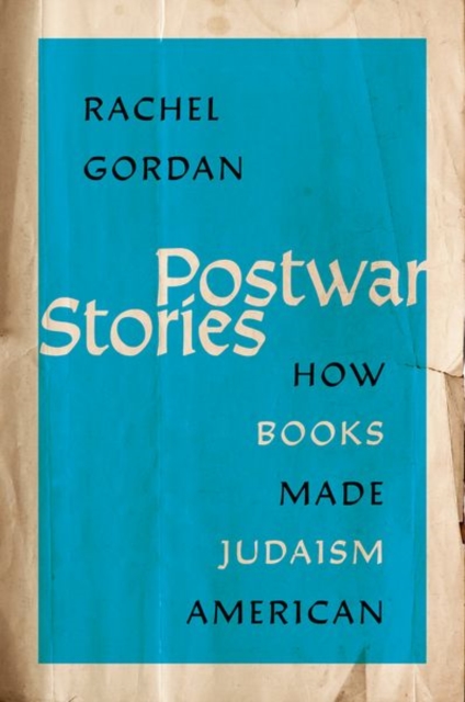Postwar Stories: How Books Made Judaism American - Rachel Gordan