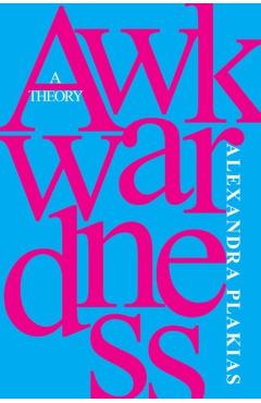 Awkwardness: A Theory - Alexandra Plakias