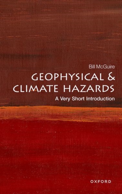 Geophysical and Climate Hazards: A Very Short Introduction - Bill Mcguire