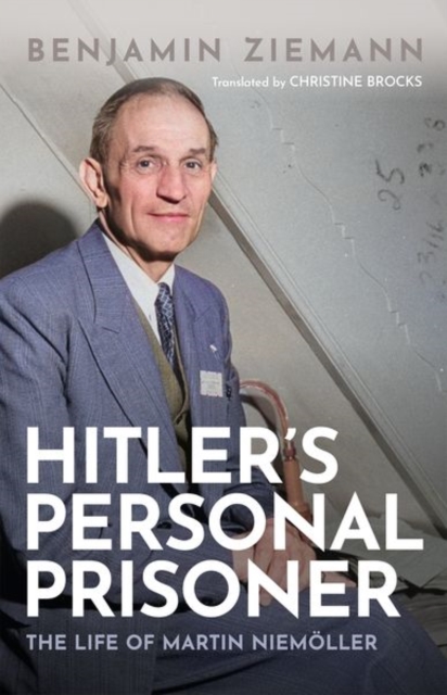 Hitler's Personal Prisoner: The Life of Martin Niemller - Benjamin Ziemann