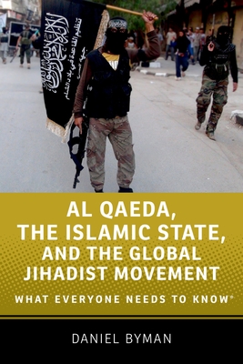 Al Qaeda, the Islamic State, and the Global Jihadist Movement: What Everyone Needs to Know(r) - Daniel Byman