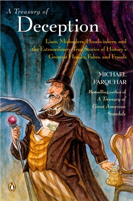 A Treasury of Deception: Liars, Misleaders, Hoodwinkers, and the Extraordinary True Stories of History's Greatest Hoaxes, Fakes, and Frauds - Michael Farquhar