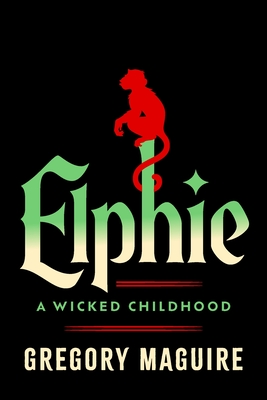 Elphie: A Wicked Childhood - Gregory Maguire