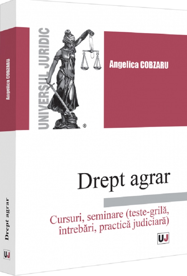 Drept agrar. Cursuri, seminare (teste-grila, intrebari, practica judiciara) - Angelica Cobzaru