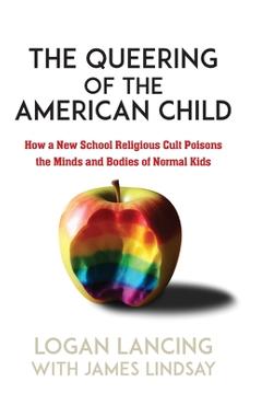 Coperta cărții 'The Queering of the American Child: How a New School Religious Cult Poisons the Minds and Bodies of Normal Kids - Logan'