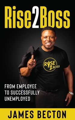 Coperta cărții 'Rise2Boss: From Employee to Successfully Unemployed - James Becton'