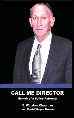 Call Me Director: Memoir of a Police Reformer - E. Winslow Chapman