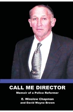 Call Me Director: Memoir of a Police Reformer - E. Winslow Chapman