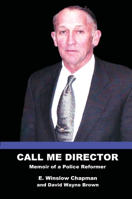 Call Me Director: Memoir of a Police Reformer - E. Winslow Chapman