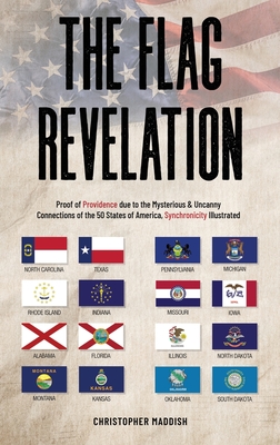 The Flag Revelation: Proof of Providence Due to the Mysterious & Uncanny Connections of the 50 States of America, Synchronicity Illustrated - Christopher Maddish