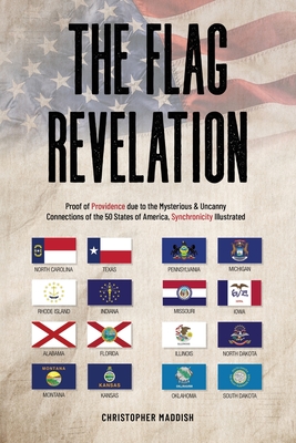 The Flag Revelation: Proof of Providence Due to the Mysterious & Uncanny Connections of the 50 States of America, Synchronicity Illustrated - Christopher Maddish