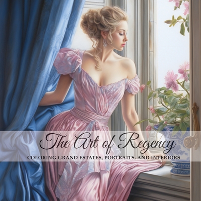 The Art of Regency, Coloring Grand Estates, Portraits, and Interiors - Aidyrose Books