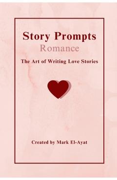 Coperta cărții 'Story Prompts Romance: The Art of Writing Love Stories - Mark El-ayat'