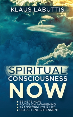 Spiritual Consciousness Now - Klaus Labuttis
