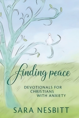 Finding Peace: Devotionals for Christians With Anxiety - Sara D. Nesbitt
