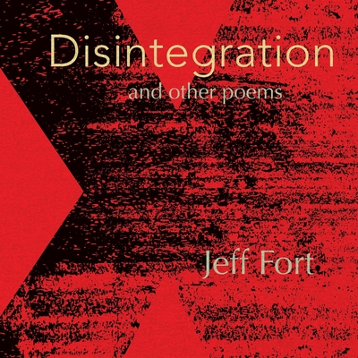 Disintegration and Other Poems - Jeff Fort