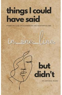 Coperta cărții 'Things I Could Have Said in One Line But Didn't: Poems on Love, Relationships and Existentialism - Antonia Wang'
