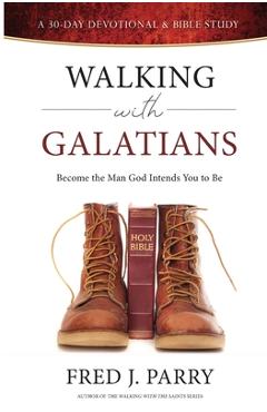 Coperta cărții 'Walking With Galatians: Become The Man God Intends You To Be - Fred J. Parry'