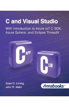 Coperta cărții 'C and Visual Studio With Introduction to Azure IoT C SDK, Azure Sphere, and Eclipse ThreadX - Sean Liming'