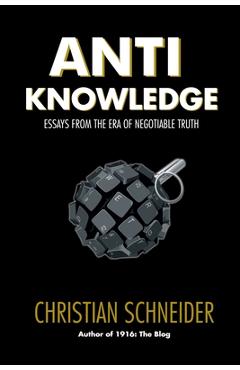 Coperta cărții 'Anti-Knowledge: Essays From the Era of Negotiable Truth - Christian Schneider'