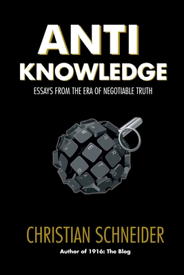 Coperta cărții 'Anti-Knowledge: Essays From the Era of Negotiable Truth - Christian Schneider'