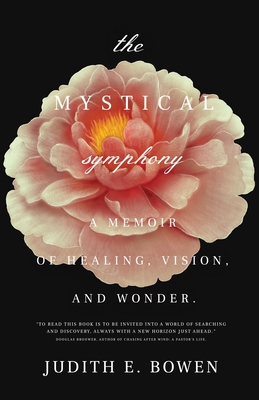 The Mystical Symphony: A Memoir of Healing, Vision, and Wonder - Judith E. Bowen