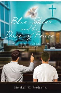 Poza produsului Blue Skies and the Dove of Peace: One Man's Journey to Find God - Mitchell W. Pezdek