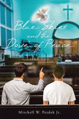 Blue Skies and the Dove of Peace: One Man's Journey to Find God - Mitchell W. Pezdek