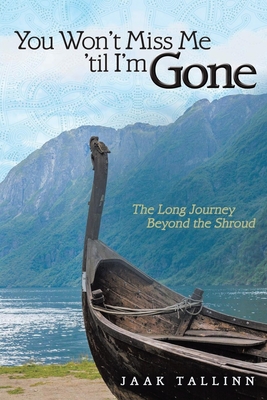 You Won't Miss Me 'til I'm Gone: The Long Journey Beyond the Shroud - Jaak Tallinn