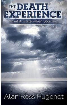 Coperta cărții 'The Death Experience: What it is like when you die - Alan Ross Hugenot'