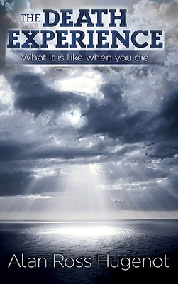 Coperta cărții 'The Death Experience: What it is like when you die - Alan Ross Hugenot'