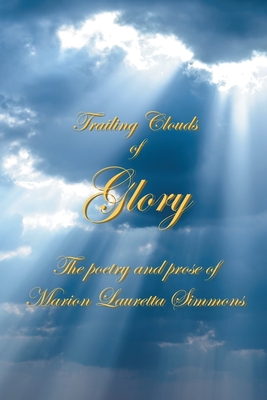 Coperta cărții 'Trailing Clouds Of Glory: The poetry and prose of Marion Lauretta Simmons - Marion Lauretta Simmons'
